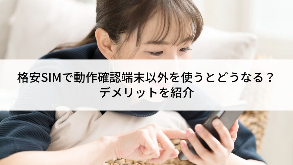 格安SIMで動作確認端末以外を使うとどうなる？デメリットを紹介 | にこ