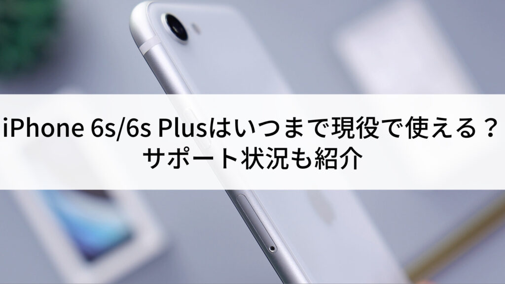 iPhone 6s/6s Plusはいつまで使える？アップデート・サポート
