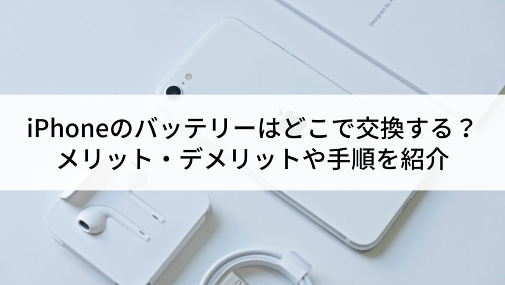 比較】iPhoneのバッテリーが交換できる場所まとめ｜どこがおすすめ 