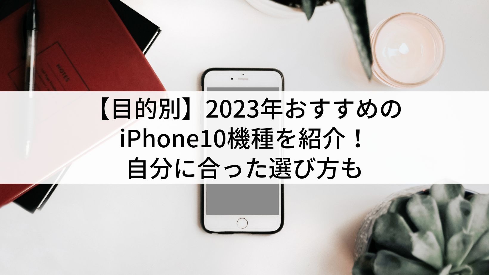 目的別】2023年おすすめのiPhone10機種を紹介！自分に合った選び方も 