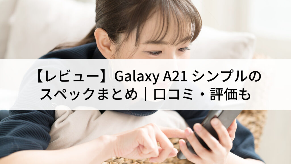レビュー】Galaxy A21 シンプルのスペックまとめ｜口コミ・評価