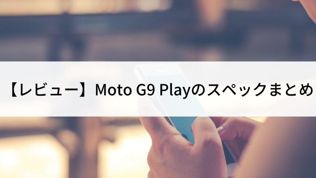 レビュー】Moto G9 Playのスペックまとめ | にこスマ通信