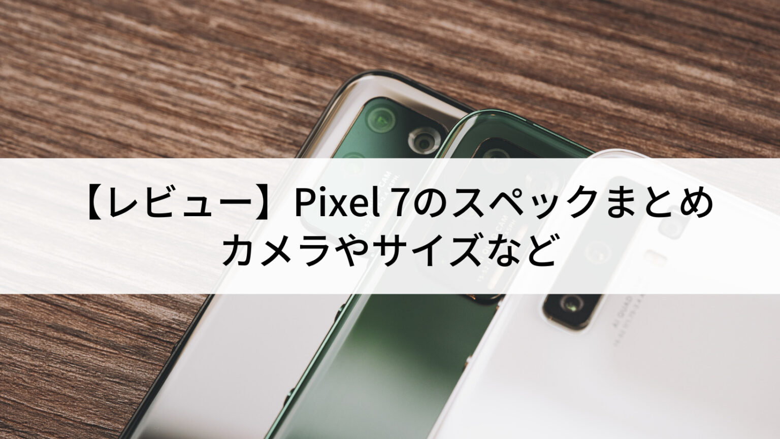 レビュー】Pixel 7のスペックまとめ｜カメラやサイズなど | にこスマ通信