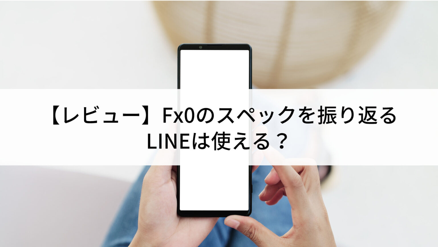 レビュー】Fx0のスペックを振り返る｜LINEは使える？ | にこスマ通信