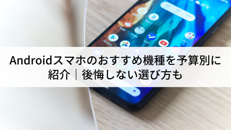 2023年】Androidスマホのおすすめ機種を予算別に紹介｜後悔しない
