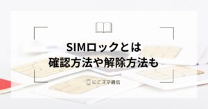 SIMロックとは？確認方法から解除手順まで知っておきたい基礎知識 | に