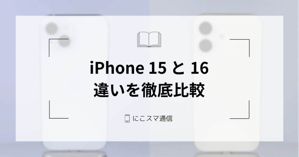 iPhone 15とiPhone 16の違いを徹底比較｜どっちがおすすめ？ | にこ